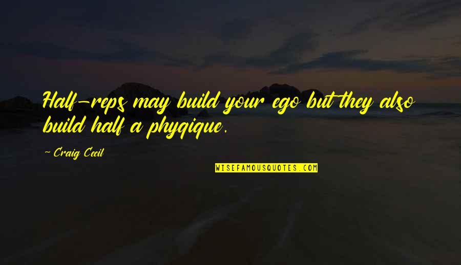 Cecil Quotes By Craig Cecil: Half-reps may build your ego but they also