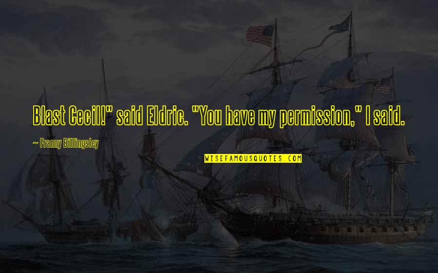 Cecil Quotes By Franny Billingsley: Blast Cecil!" said Eldric. "You have my permission," Cecil Quotes By Franny Billingsley: Blast Cecil!" said Eldric. "You have my permission,"