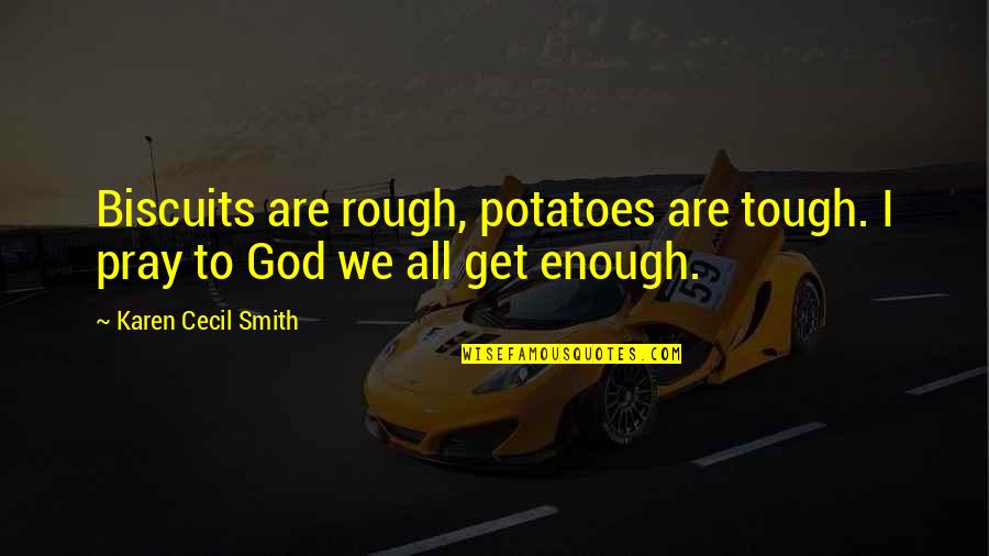 Cecil Quotes By Karen Cecil Smith: Biscuits are rough, potatoes are tough. I pray Cecil Quotes By Karen Cecil Smith: Biscuits are rough, potatoes are tough. I pray
