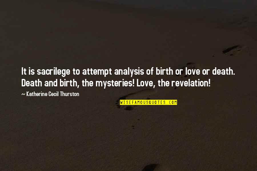 Cecil Quotes By Katherine Cecil Thurston: It is sacrilege to attempt analysis of birth Cecil Quotes By Katherine Cecil Thurston: It is sacrilege to attempt analysis of birth