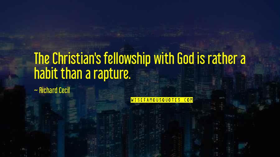 Cecil Quotes By Richard Cecil: The Christian's fellowship with God is rather a