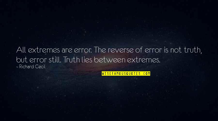 Cecil Quotes By Richard Cecil: All extremes are error. The reverse of error Cecil Quotes By Richard Cecil: All extremes are error. The reverse of error