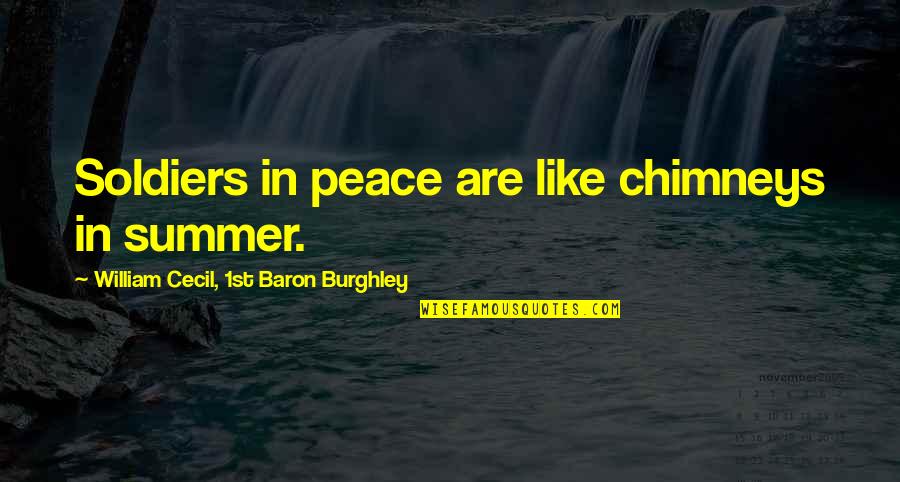 Cecil Quotes By William Cecil, 1st Baron Burghley: Soldiers in peace are like chimneys in summer. Cecil Quotes By William Cecil, 1st Baron Burghley: Soldiers in peace are like chimneys in summer.