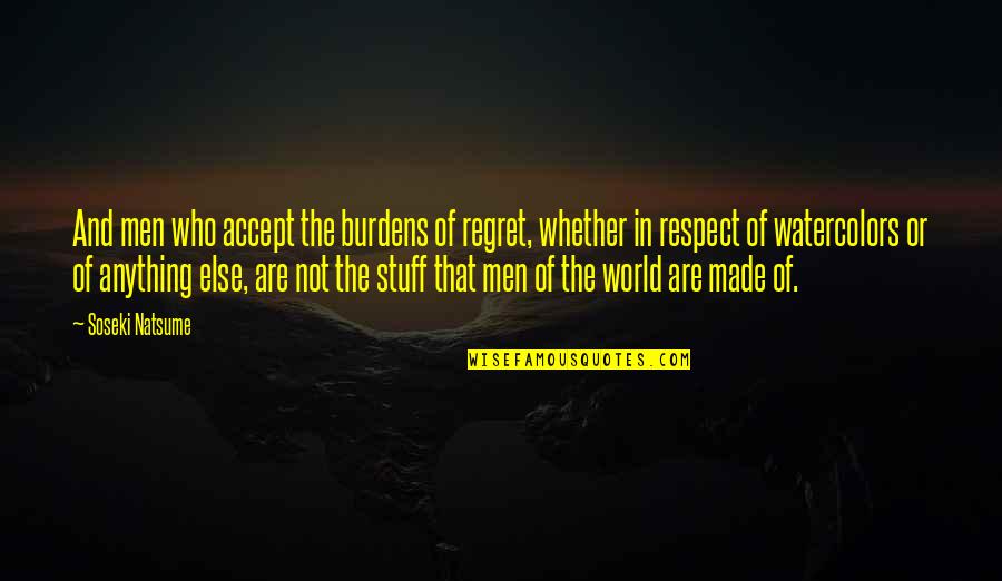 Cecil Terwilliger Quotes By Soseki Natsume: And men who accept the burdens of regret,