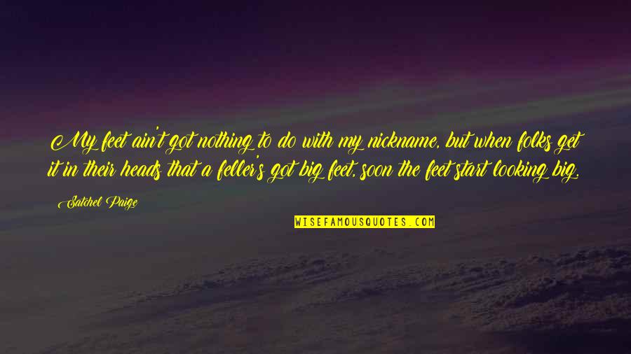 Cecil Vyse Quotes By Satchel Paige: My feet ain't got nothing to do with