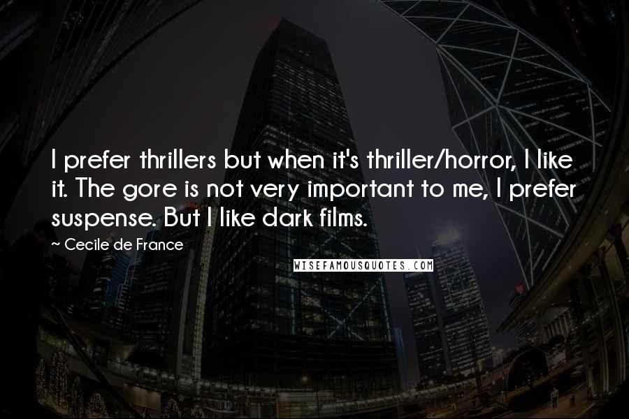 Cecile De France quotes: I prefer thrillers but when it's thriller/horror, I like it. The gore is not very important to me, I prefer suspense. But I like dark films.