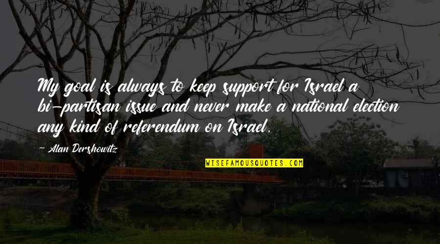 Cecile Kyenge Quotes By Alan Dershowitz: My goal is always to keep support for Cecile Kyenge Quotes By Alan Dershowitz: My goal is always to keep support for