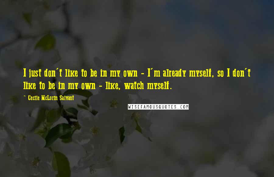 Cecile McLorin Salvant quotes: I just don't like to be in my own - I'm already myself, so I don't like to be in my own - like, watch myself.