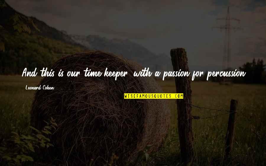 Cecilia And Robbie Quotes By Leonard Cohen: And this is our time-keeper, with a passion Cecilia And Robbie Quotes By Leonard Cohen: And this is our time-keeper, with a passion