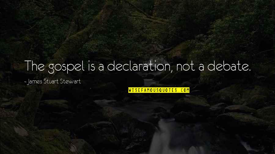 Cecilia Bartoli Quotes By James Stuart Stewart: The gospel is a declaration, not a debate. Cecilia Bartoli Quotes By James Stuart Stewart: The gospel is a declaration, not a debate.