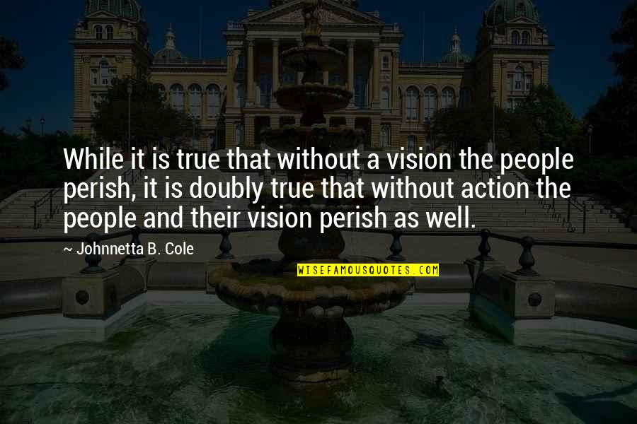 Cecilia Braekhus Quotes By Johnnetta B. Cole: While it is true that without a vision