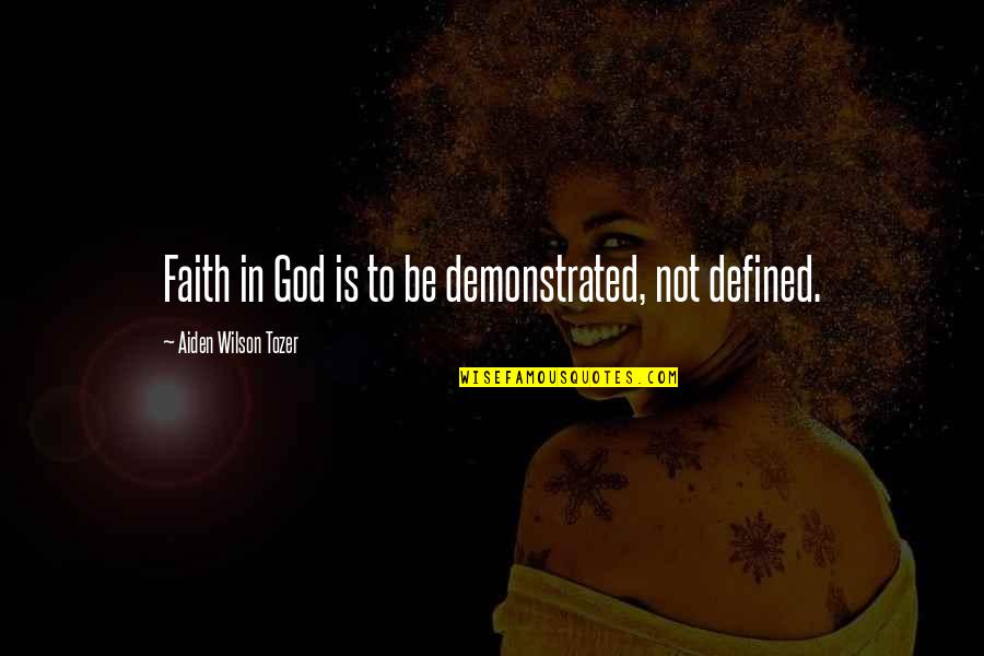 Cecilia Dart Thornton Quotes By Aiden Wilson Tozer: Faith in God is to be demonstrated, not