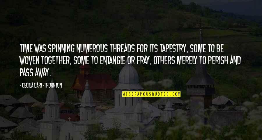 Cecilia Dart Thornton Quotes By Cecilia Dart-Thornton: Time was spinning numerous threads for its tapestry, Cecilia Dart Thornton Quotes By Cecilia Dart-Thornton: Time was spinning numerous threads for its tapestry,