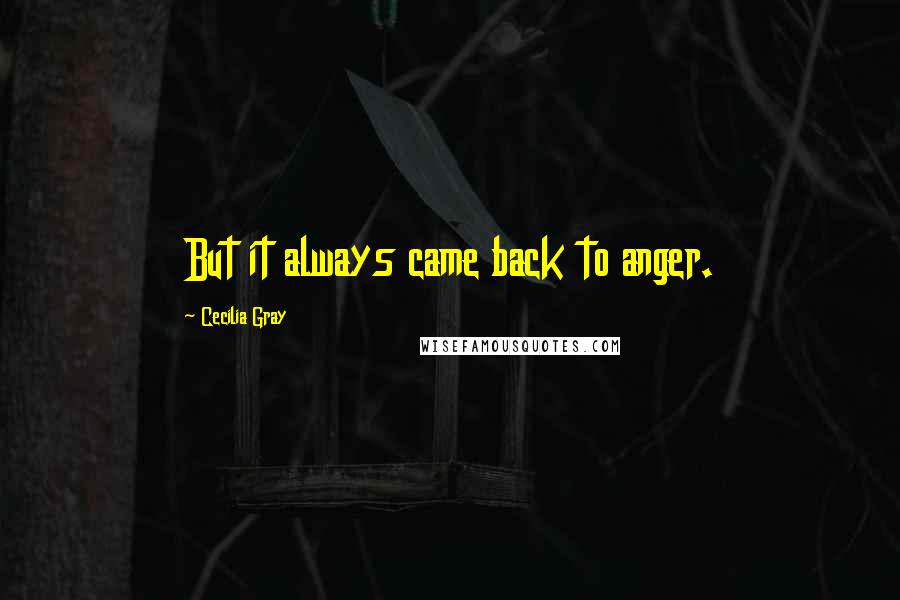 Cecilia Gray quotes: But it always came back to anger.