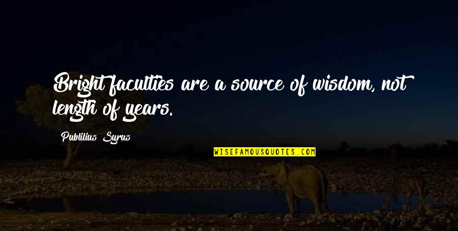 Cecilia Jupe Quotes By Publilius Syrus: Bright faculties are a source of wisdom, not Cecilia Jupe Quotes By Publilius Syrus: Bright faculties are a source of wisdom, not