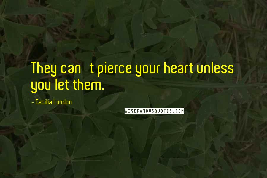 Cecilia London quotes: They can't pierce your heart unless you let them.