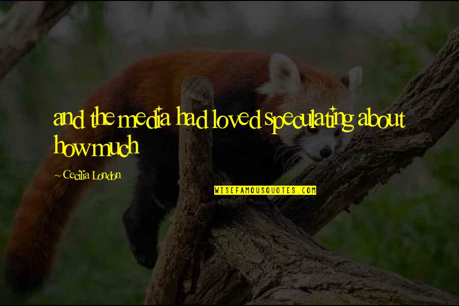 Cecilia M Quotes By Cecilia London: and the media had loved speculating about how