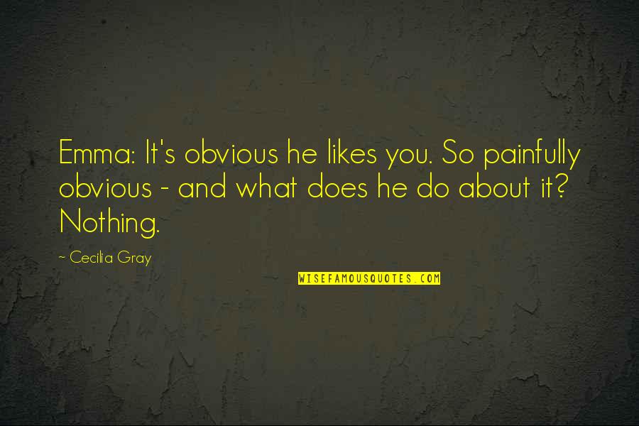 Cecilia Quotes By Cecilia Gray: Emma: It's obvious he likes you. So painfully