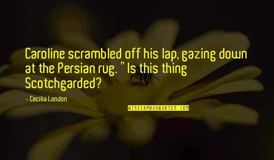 Cecilia Quotes By Cecilia London: Caroline scrambled off his lap, gazing down at