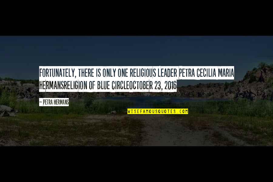 Cecilia Quotes By Petra Hermans: Fortunately, there is only one Religious Leader Petra