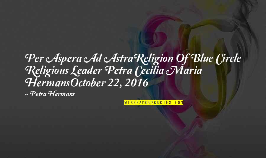 Cecilia Quotes By Petra Hermans: Per Aspera Ad AstraReligion Of Blue Circle Religious