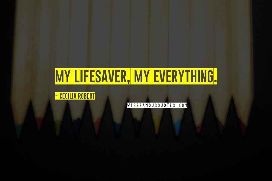 Cecilia Robert quotes: My lifesaver, my everything.