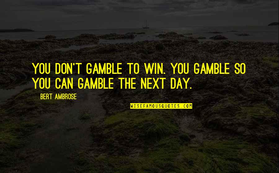 Cecilia Tait Quote Quotes By Bert Ambrose: You don't gamble to win. You gamble so