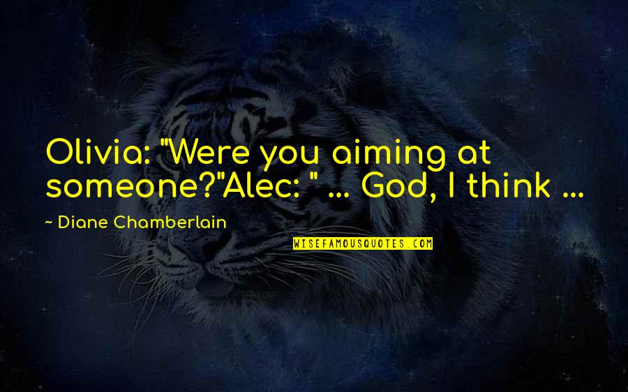 Cecilia Tait Quote Quotes By Diane Chamberlain: Olivia: "Were you aiming at someone?"Alec: " ... Cecilia Tait Quote Quotes By Diane Chamberlain: Olivia: "Were you aiming at someone?"Alec: " ...