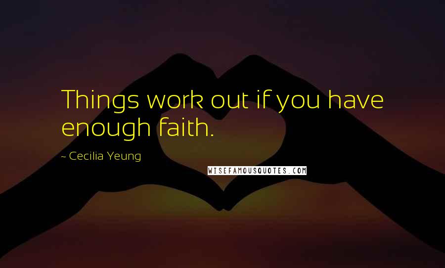 Cecilia Yeung quotes: Things work out if you have enough faith.