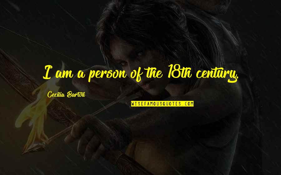 Cecilia's Quotes By Cecilia Bartoli: I am a person of the 18th century.
