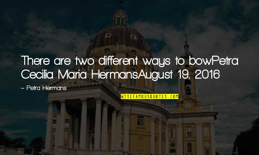 Cecilia's Quotes By Petra Hermans: There are two different ways to bowPetra Cecilia