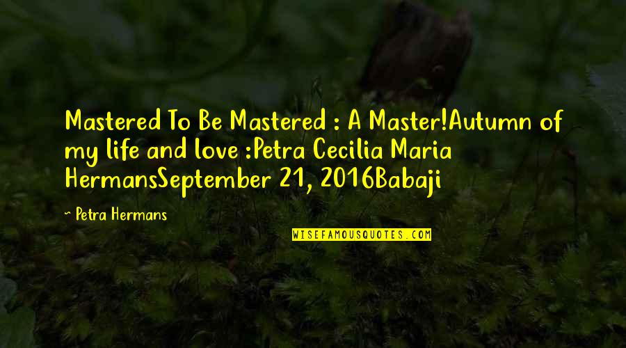 Cecilia's Quotes By Petra Hermans: Mastered To Be Mastered : A Master!Autumn of