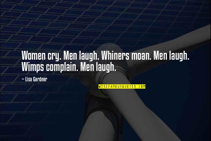 Cecill Jole Quotes By Lisa Gardner: Women cry. Men laugh. Whiners moan. Men laugh.