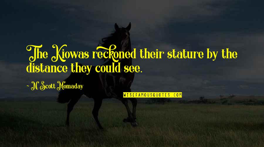 Cecille Monroy Quotes By N. Scott Momaday: The Kiowas reckoned their stature by the distance