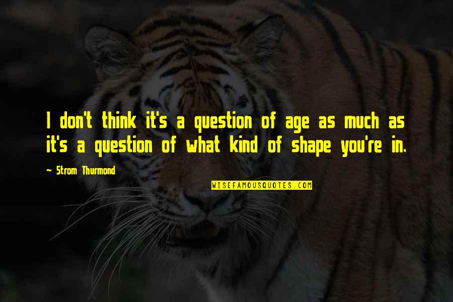 Cecille Taylor Quotes By Strom Thurmond: I don't think it's a question of age Cecille Taylor Quotes By Strom Thurmond: I don't think it's a question of age