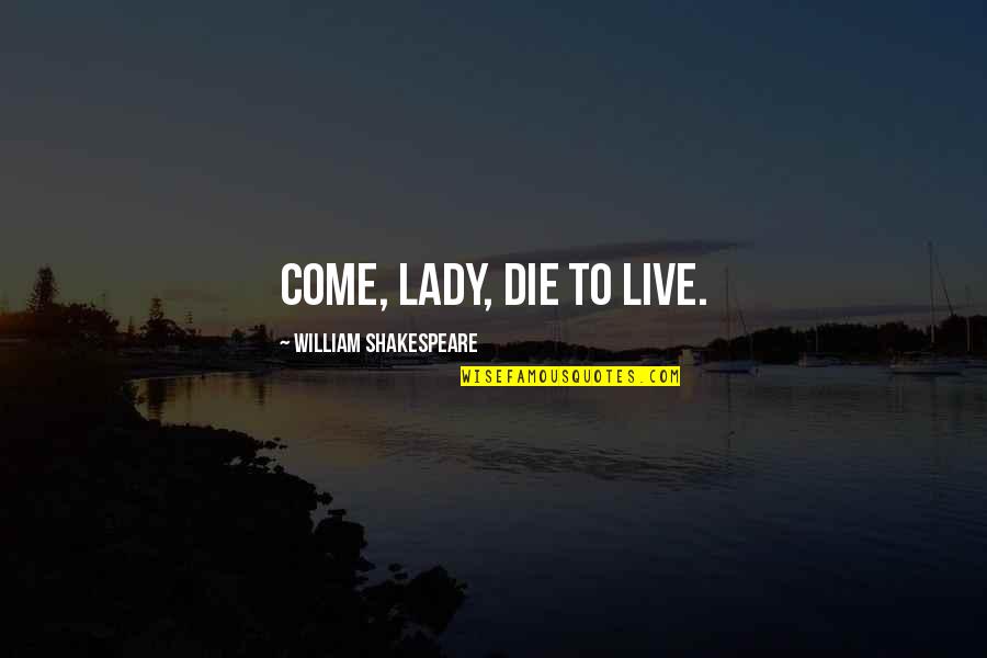 Cecils Deli Quotes By William Shakespeare: Come, Lady, die to live. Cecils Deli Quotes By William Shakespeare: Come, Lady, die to live.