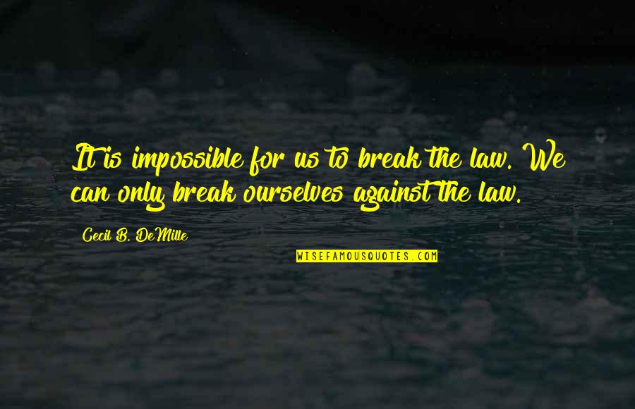 Cecil's Quotes By Cecil B. DeMille: It is impossible for us to break the
