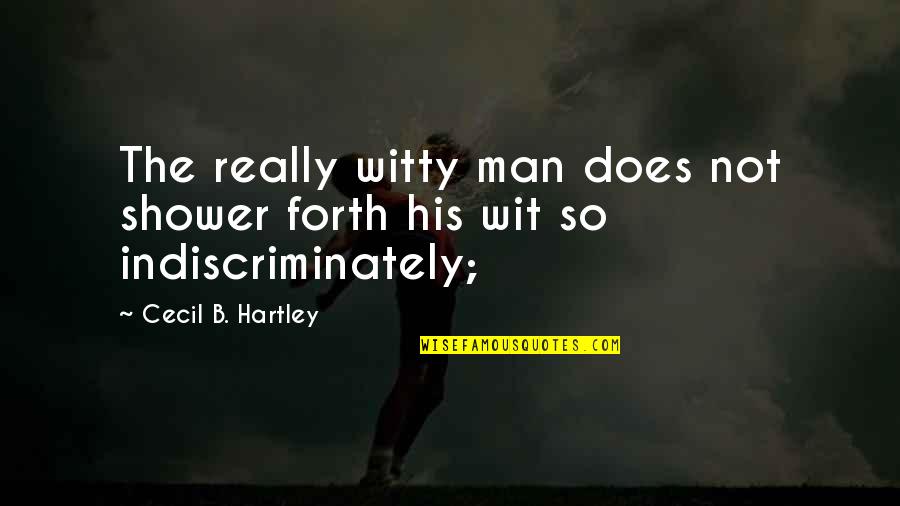 Cecil's Quotes By Cecil B. Hartley: The really witty man does not shower forth