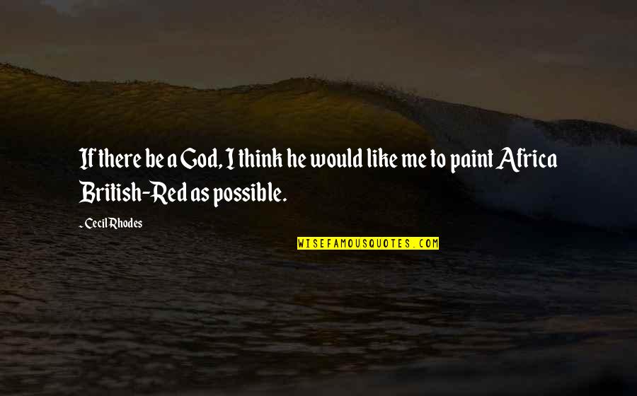 Cecil's Quotes By Cecil Rhodes: If there be a God, I think he