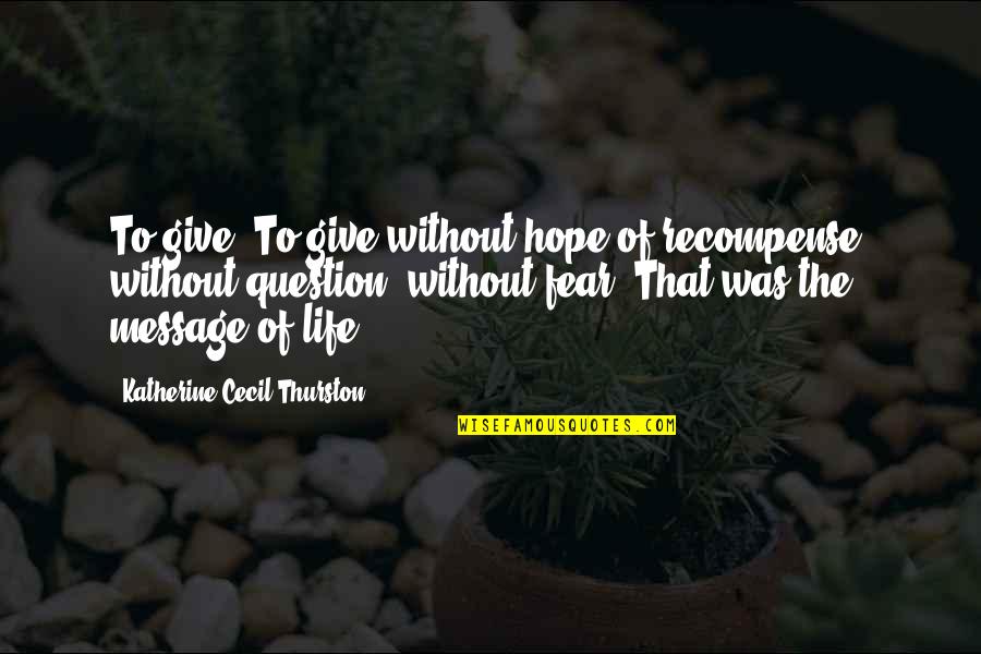 Cecil's Quotes By Katherine Cecil Thurston: To give! To give without hope of recompense,