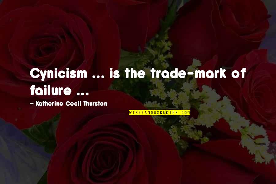 Cecil's Quotes By Katherine Cecil Thurston: Cynicism ... is the trade-mark of failure ...