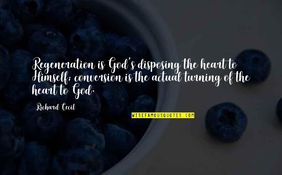 Cecil's Quotes By Richard Cecil: Regeneration is God's disposing the heart to Himself;