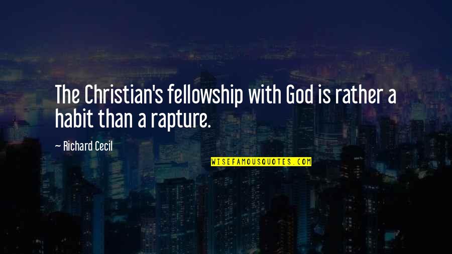 Cecil's Quotes By Richard Cecil: The Christian's fellowship with God is rather a