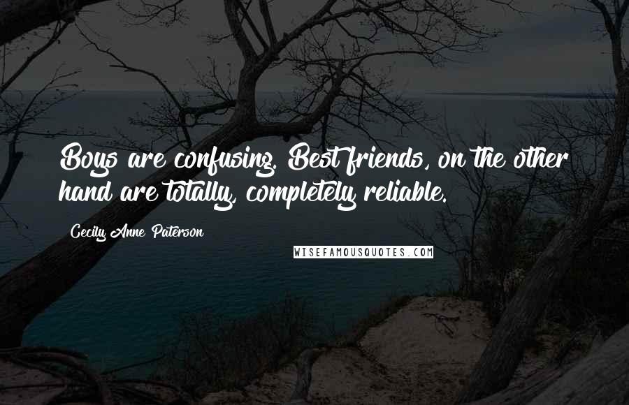 Cecily Anne Paterson quotes: Boys are confusing. Best friends, on the other hand are totally, completely reliable.