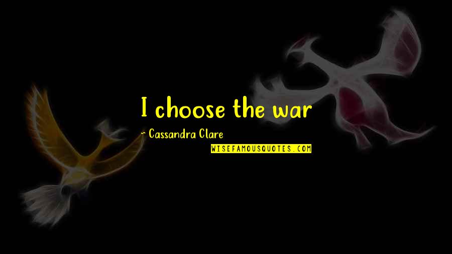 Cecily Herondale Quotes By Cassandra Clare: I choose the war