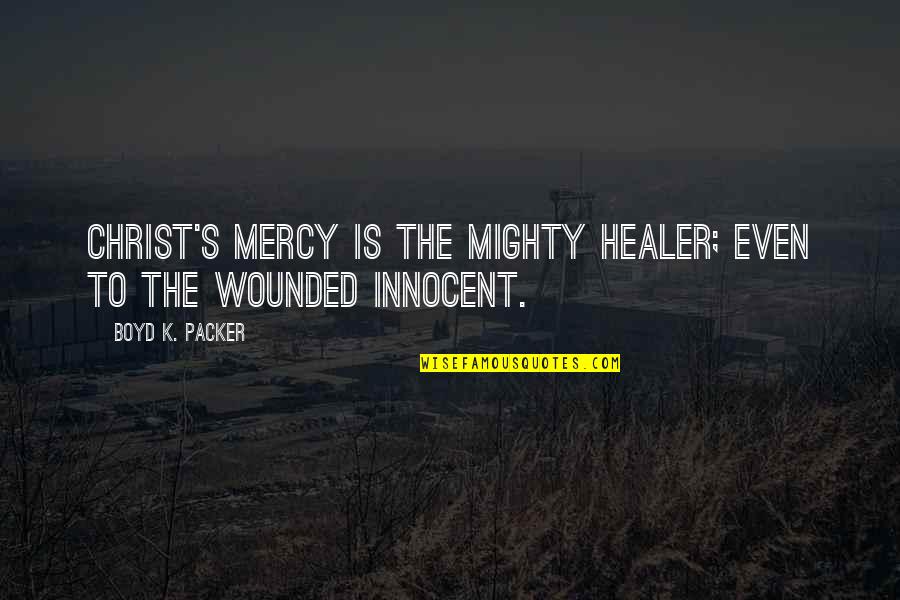 Cecily Morgan Quotes By Boyd K. Packer: Christ's mercy is the mighty healer; even to