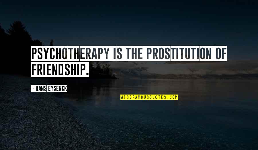Cecily Morgan Quotes By Hans Eysenck: Psychotherapy is the prostitution of friendship.