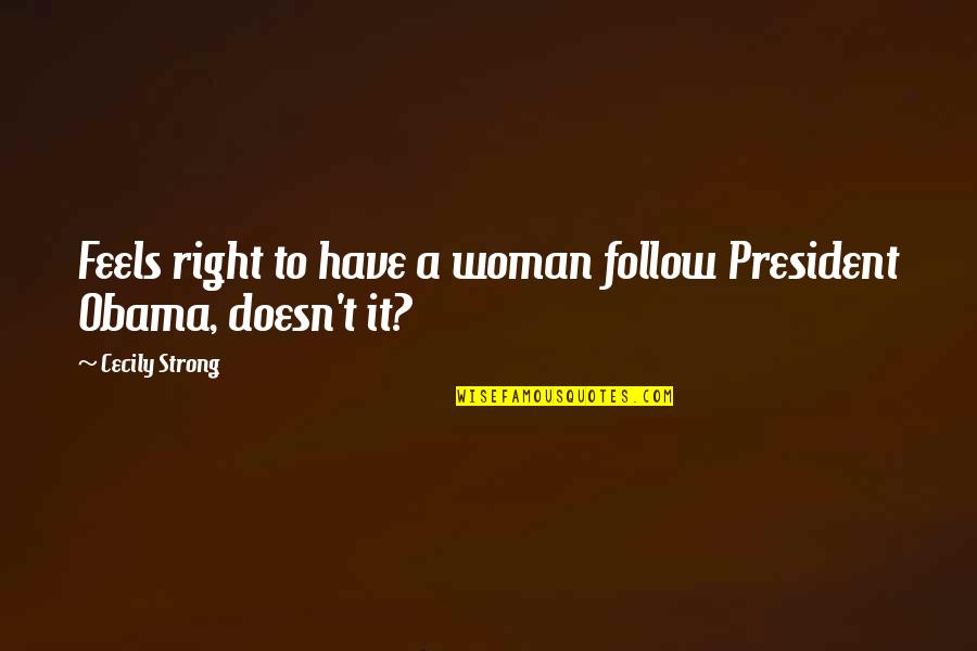 Cecily Strong Best Quotes By Cecily Strong: Feels right to have a woman follow President