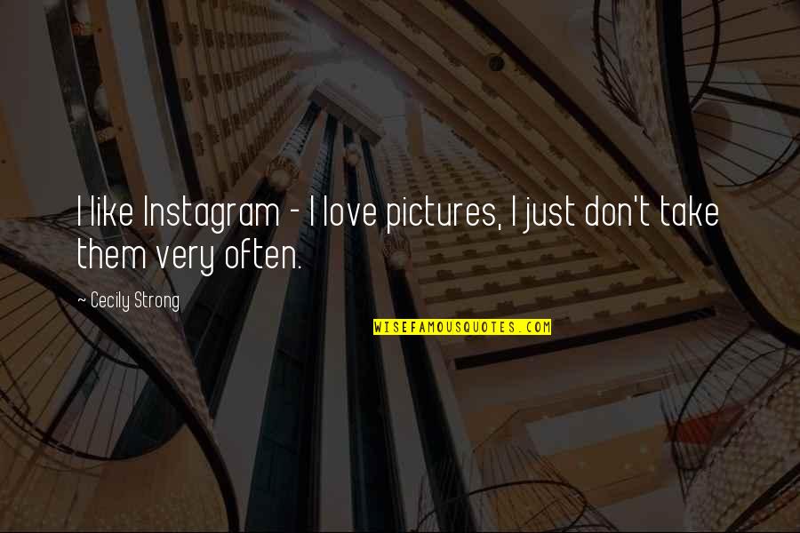 Cecily Strong Best Quotes By Cecily Strong: I like Instagram - I love pictures, I