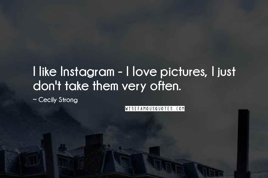 Cecily Strong quotes: I like Instagram - I love pictures, I just don't take them very often.
